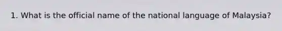 1. What is the official name of the national language of Malaysia?