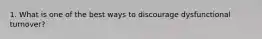 1. What is one of the best ways to discourage dysfunctional turnover?