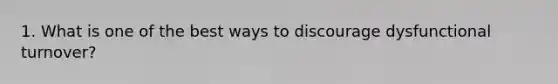 1. What is one of the best ways to discourage dysfunctional turnover?