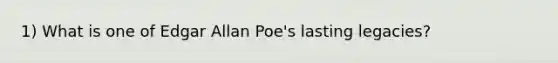 1) What is one of Edgar Allan Poe's lasting legacies?