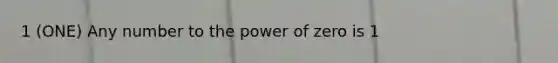 1 (ONE) Any number to the power of zero is 1