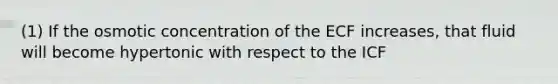 (1) If the osmotic concentration of the ECF increases, that fluid will become hypertonic with respect to the ICF