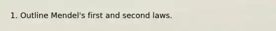 1. Outline Mendel's first and second laws.