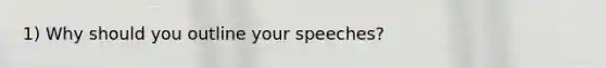 1) Why should you outline your speeches?