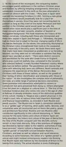 1. "At the outset of the reconquest, the conquering leaders encouraged Jewish settlement in the northern Christian areas and frontiers by offering tempting arrangements; there was a subsequent movement to the north as the Jews attempted to cement an alliance with the Crown. " Many Jews in Spain were coerced into becoming Christians in 1391, forming a new group whose members would perpetually look for a place for themselves in society. Since they were not converting back to Judaism as long as they lived on the Italian Peninsula and their position in the Christian world would never be safe, the identification issue would play a significant part in the lives of these converts and later converts, whether of Spanish or Portuguese background. This book examines the history of the Iberian conversos, including both those who immigrated and those who stayed in Spain and Portugal. 2. "Ultimately, the Jews had no choice but to adapt to the ever changing reality of life in the Iberian Peninsula. On the whole, the community flourished as the Christian rulers strengthened their hold on the conquered lands, especially in the early years. No doubt there were signs that might have been interpreted as problematic or as heralding tensions, but they were not so noticeable or extreme that they would have sounded an alarm. " There were distinct concerns and possibilities for the exile who chose France or England, where Jews could not lawfully stay, compared to the converso who selected Holland, a newly founded Protestant country where Jews had not before settled. The possibilities and choices that came with selecting Italy were very different. René contrasts and compares the experiences of the Iberian Peninsula's New Christians with those of these nations, as well as the growth of their feeling of ethnic identification and solidarity with "those of the nation." As she investigates the complex issue of personality, she looks at a wide range of personal decisions and actions. Some processes and interactions attempted to convert to Catholicism but were prevented from doing so. Others attempted it but fell short on a religious or cultural level. 3. "The first of the individual Andalusi Jews who comes into view in the age of cAbd al-Rahman III already embodies many of the distinctive qualities of this culture. Hasday b. Sfaaprut was a Jewish physician in the Caliph's court, who at various times held important diplomatic and financial responsibilities, as recorded in both Muslim and Jewish sources." The Muslim era in Spain is sometimes referred to as a "golden age" of learning, when public baths, libraries, and universities were all constructed and art forms like poetry, prose, and architecture flourished. Muslims and non-Muslims alike contributed significantly to this cultural blossoming. 4. "While sources for the early history and culture of Islamic Spain are fairly abundant, the history and culture of the Jews of Iberia from the time of the Muslim conquest until the 4th/10th century remain in near total obscurity. Only a few questions of religious law directed by Iberian rabbis to the rabbinic authorities of Iraq have survived." Islamic culture is frequently referred to as a "golden period" of interfaith concord between Muslims, Christians, and Jews as well as religious and racial tolerance. According to some historians, the notion of a "golden period" is untrue and might mislead contemporary readers into thinking that Muslim Spain was tolerant by the standards of Britain in the twenty-first century. The actual situation is more challenging.