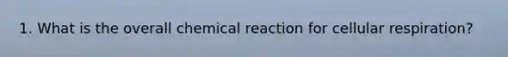 1. What is the overall chemical reaction for cellular respiration?