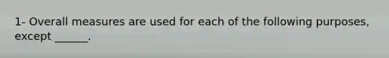 1- Overall measures are used for each of the following purposes, except ______.