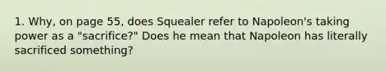 1. Why, on page 55, does Squealer refer to Napoleon's taking power as a "sacrifice?" Does he mean that Napoleon has literally sacrificed something?