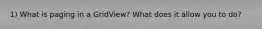 1) What is paging in a GridView? What does it allow you to do?