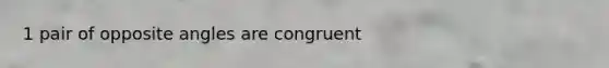 1 pair of opposite angles are congruent