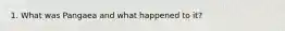 1. What was Pangaea and what happened to it?