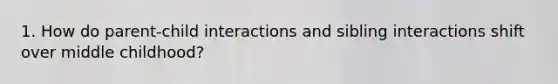 1. How do parent-child interactions and sibling interactions shift over middle childhood?