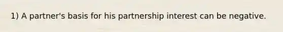 1) A partner's basis for his partnership interest can be negative.