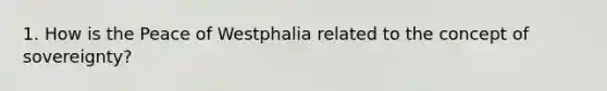 1. How is the Peace of Westphalia related to the concept of sovereignty?