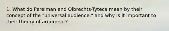 1. What do Perelman and Olbrechts-Tyteca mean by their concept of the "universal audience," and why is it important to their theory of argument?