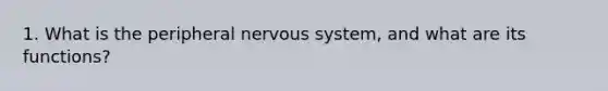 1. What is the peripheral nervous system, and what are its functions?