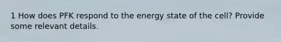 1 How does PFK respond to the energy state of the cell? Provide some relevant details.