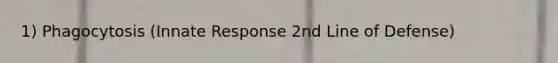 1) Phagocytosis (Innate Response 2nd Line of Defense)