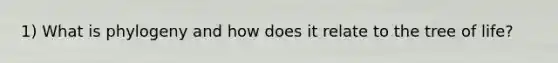 1) What is phylogeny and how does it relate to the tree of life?