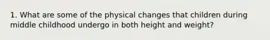 1. What are some of the physical changes that children during middle childhood undergo in both height and weight?