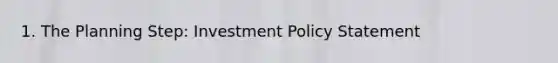 1. The Planning Step: Investment Policy Statement