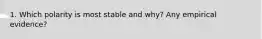 1. Which polarity is most stable and why? Any empirical evidence?