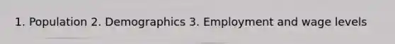 1. Population 2. Demographics 3. Employment and wage levels