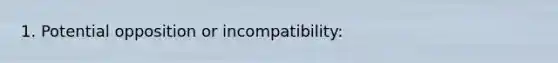 1. Potential opposition or incompatibility: