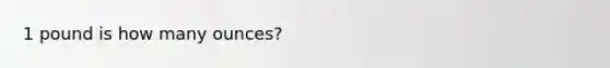 1 pound is how many ounces?