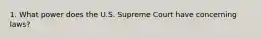 1. What power does the U.S. Supreme Court have concerning laws?