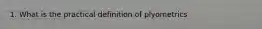 1. What is the practical definition of plyometrics