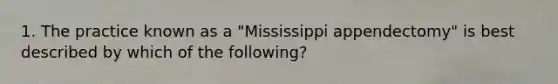 1. The practice known as a "Mississippi appendectomy" is best described by which of the following?