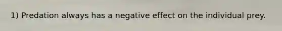 1) Predation always has a negative effect on the individual prey.