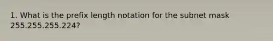 1. What is the prefix length notation for the subnet mask 255.255.255.224?