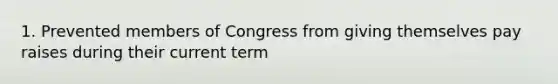 1. Prevented members of Congress from giving themselves pay raises during their current term