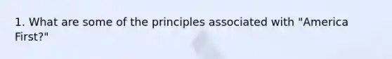 1. What are some of the principles associated with "America First?"