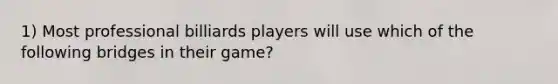 1) Most professional billiards players will use which of the following bridges in their game?