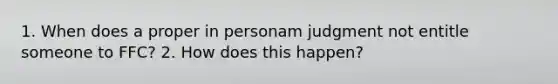 1. When does a proper in personam judgment not entitle someone to FFC? 2. How does this happen?