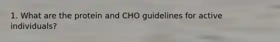 1. What are the protein and CHO guidelines for active individuals?