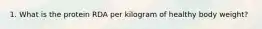 1. What is the protein RDA per kilogram of healthy body weight?