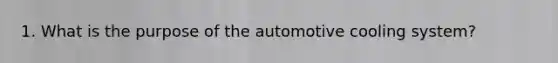 1. What is the purpose of the automotive cooling system?