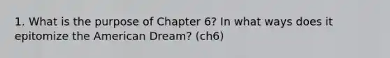 1. What is the purpose of Chapter 6? In what ways does it epitomize the American Dream? (ch6)