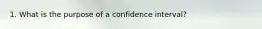 1. What is the purpose of a confidence interval?