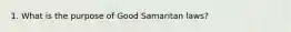 1. What is the purpose of Good Samaritan laws?