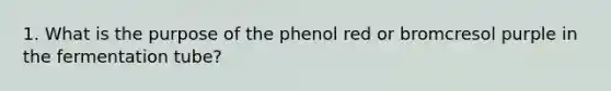 1. What is the purpose of the phenol red or bromcresol purple in the fermentation tube?