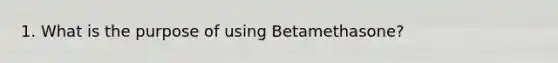 1. What is the purpose of using Betamethasone?