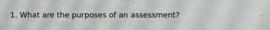 1. What are the purposes of an assessment?