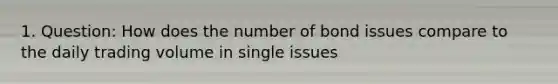 1. Question: How does the number of bond issues compare to the daily trading volume in single issues