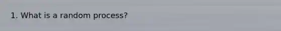 1. What is a random process?