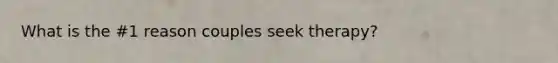 What is the #1 reason couples seek therapy?